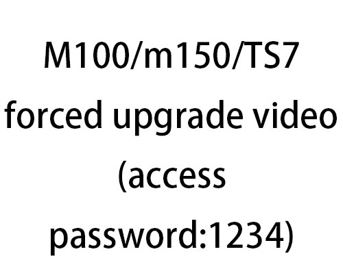 M100/m150/TS7 forced upgrade video(access password:1234)