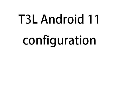 T3L Android 11 configuration