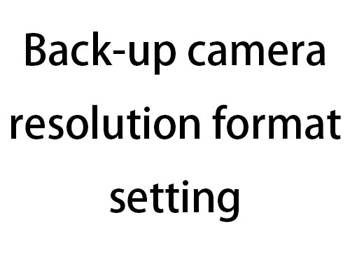TS10-TS18 Back-up camera resolution format setting