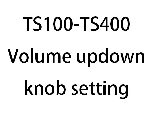 TS100-TS400 Volume updown knob setting