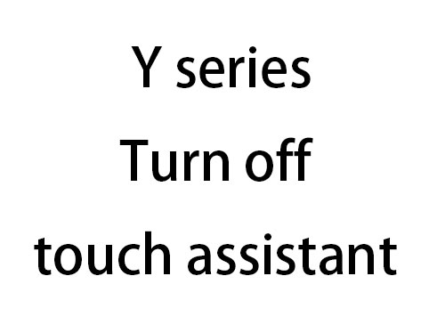 Y series Turn off touch assistant