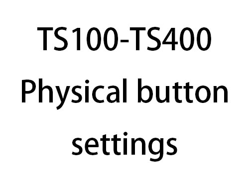 TS100-TS400 Physical button settings