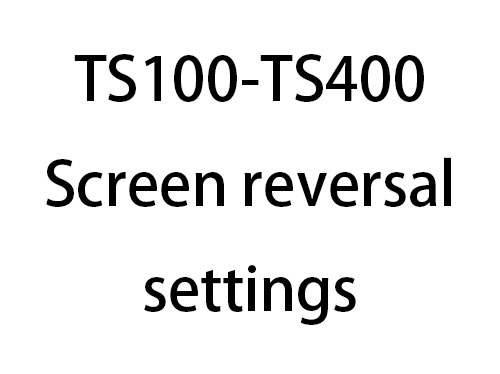 TS100-TS400 Screen reversal settings
